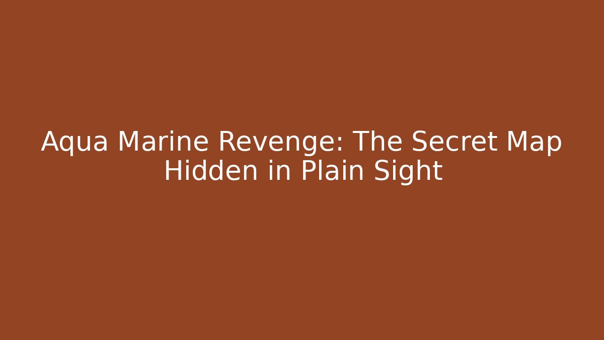 Aqua Marine Revenge: The Secret Map Hidden in Plain Sight
