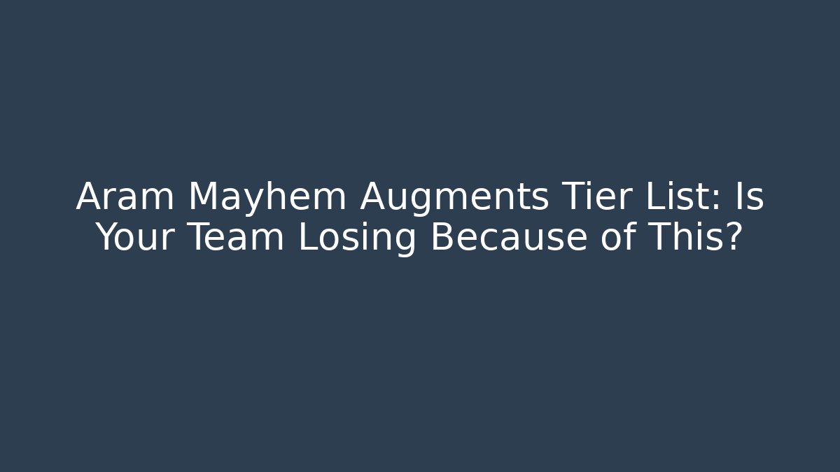 Aram Mayhem Augments Tier List: Is Your Team Losing Because of This?