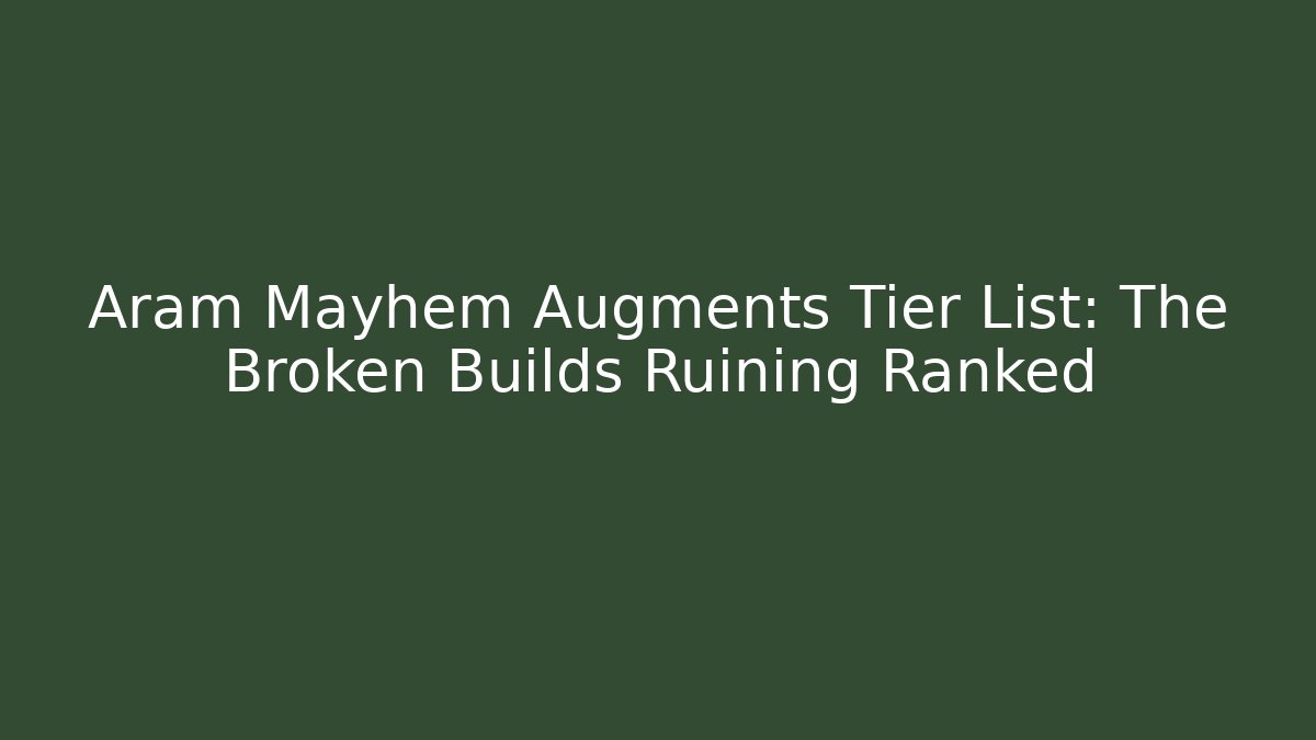 Aram Mayhem Augments Tier List: The Broken Builds Ruining Ranked