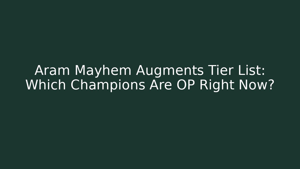 Aram Mayhem Augments Tier List: Which Champions Are OP Right Now?