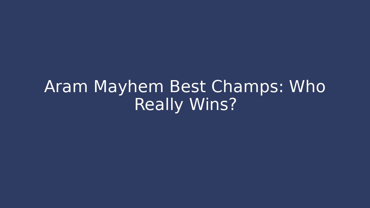 Aram Mayhem Best Champs: Who Really Wins?