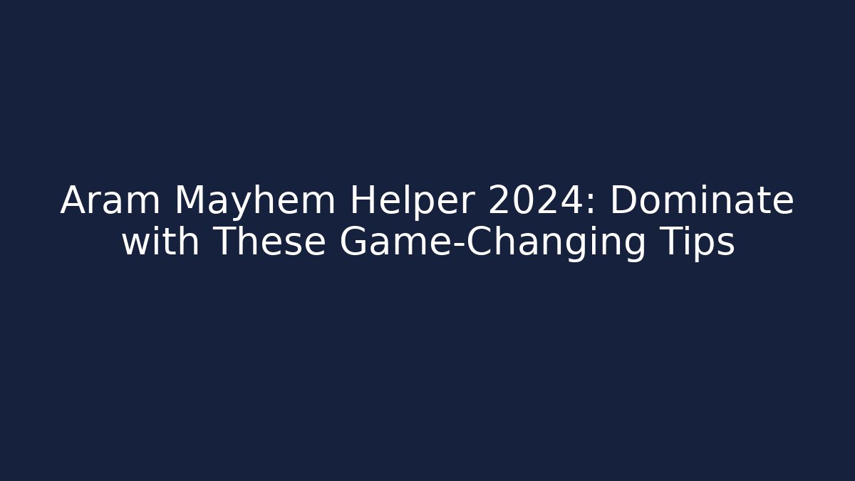 Aram Mayhem Helper 2024: Dominate with These Game-Changing Tips