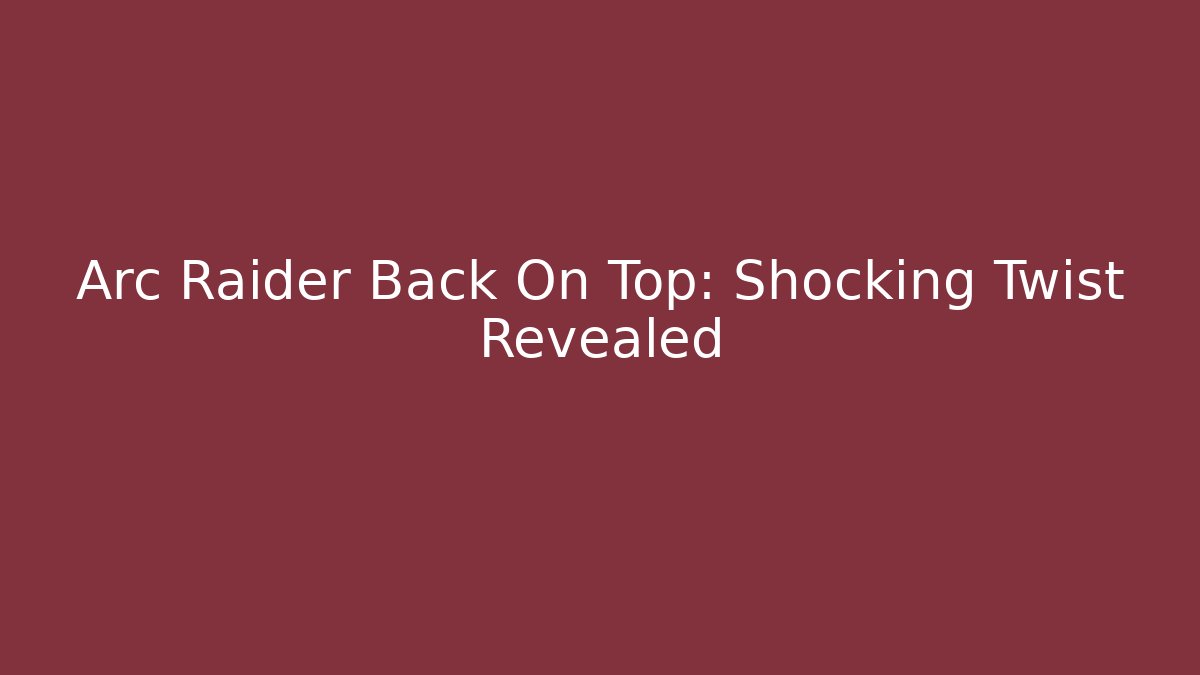 Arc Raider Back On Top: Shocking Twist Revealed