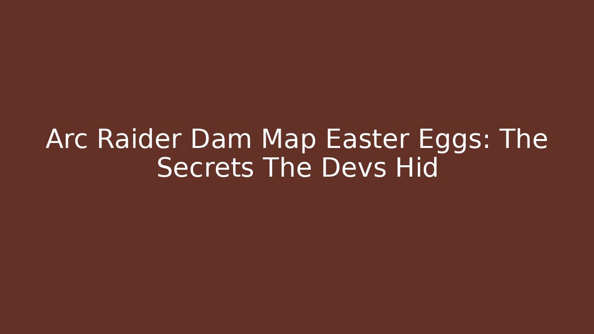 Arc Raider Dam Map Easter Eggs: The Secrets The Devs Hid