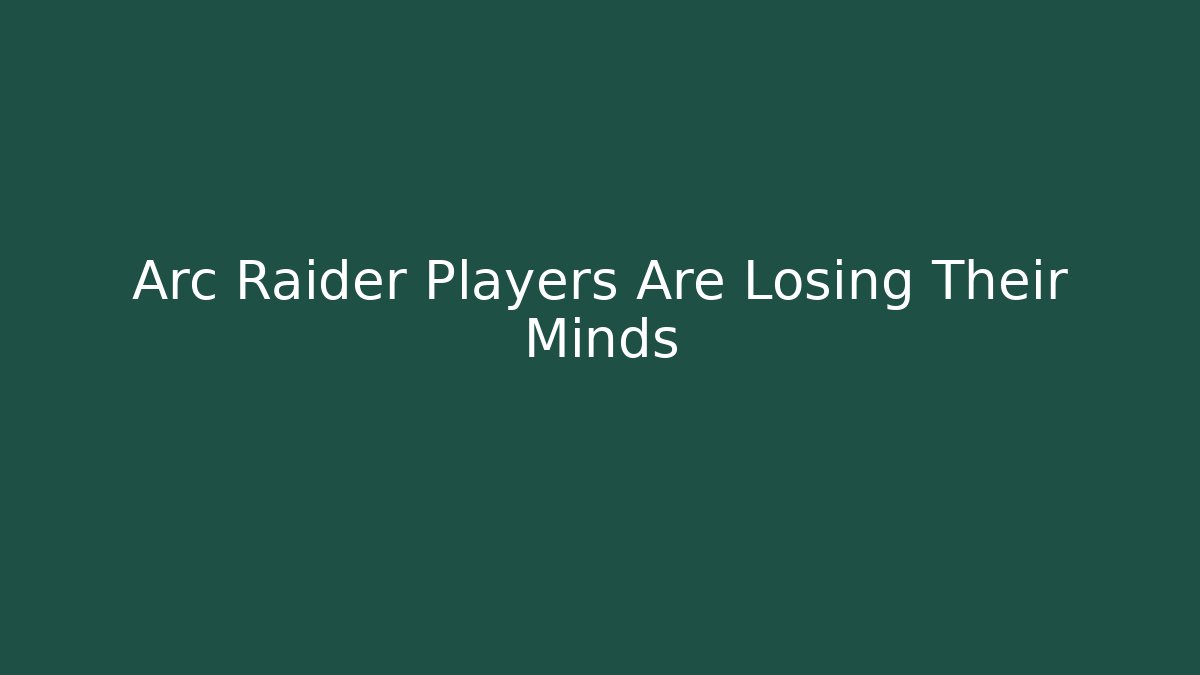 Arc Raider Players Are Losing Their Minds