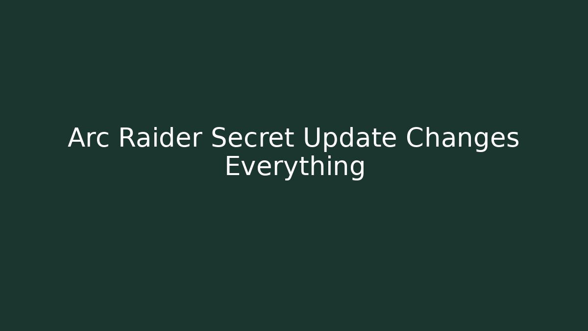 Arc Raider Secret Update Changes Everything