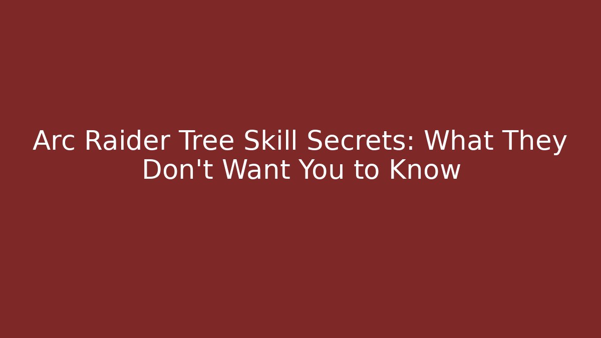 Arc Raider Tree Skill Secrets: What They Don't Want You to Know