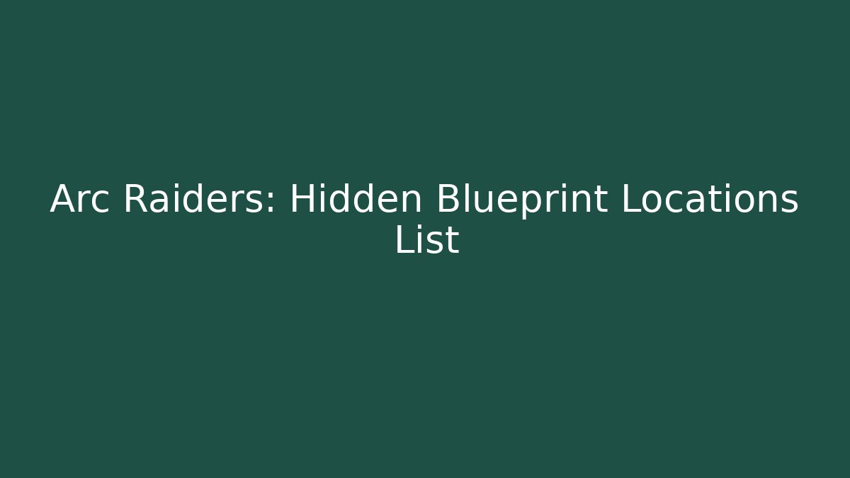 Arc Raiders: Hidden Blueprint Locations List