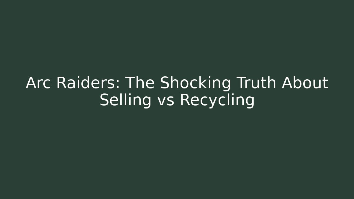 Arc Raiders: The Shocking Truth About Selling vs Recycling