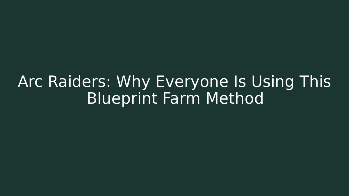 Arc Raiders: Why Everyone Is Using This Blueprint Farm Method