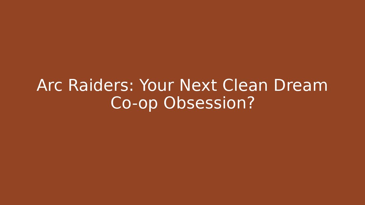 Arc Raiders: Your Next Clean Dream Co-op Obsession?