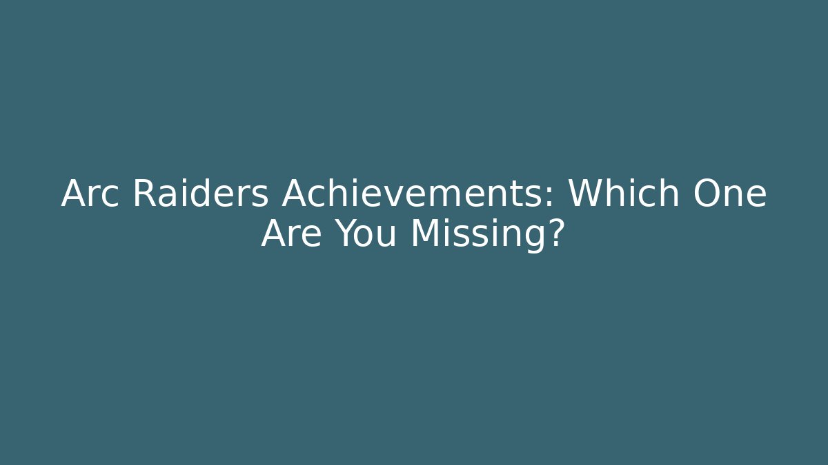 Arc Raiders Achievements: Which One Are You Missing?
