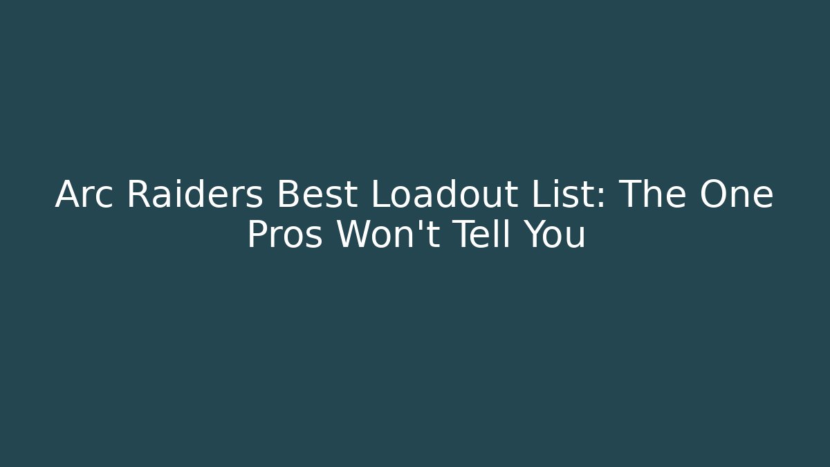 Arc Raiders Best Loadout List: The One Pros Won't Tell You