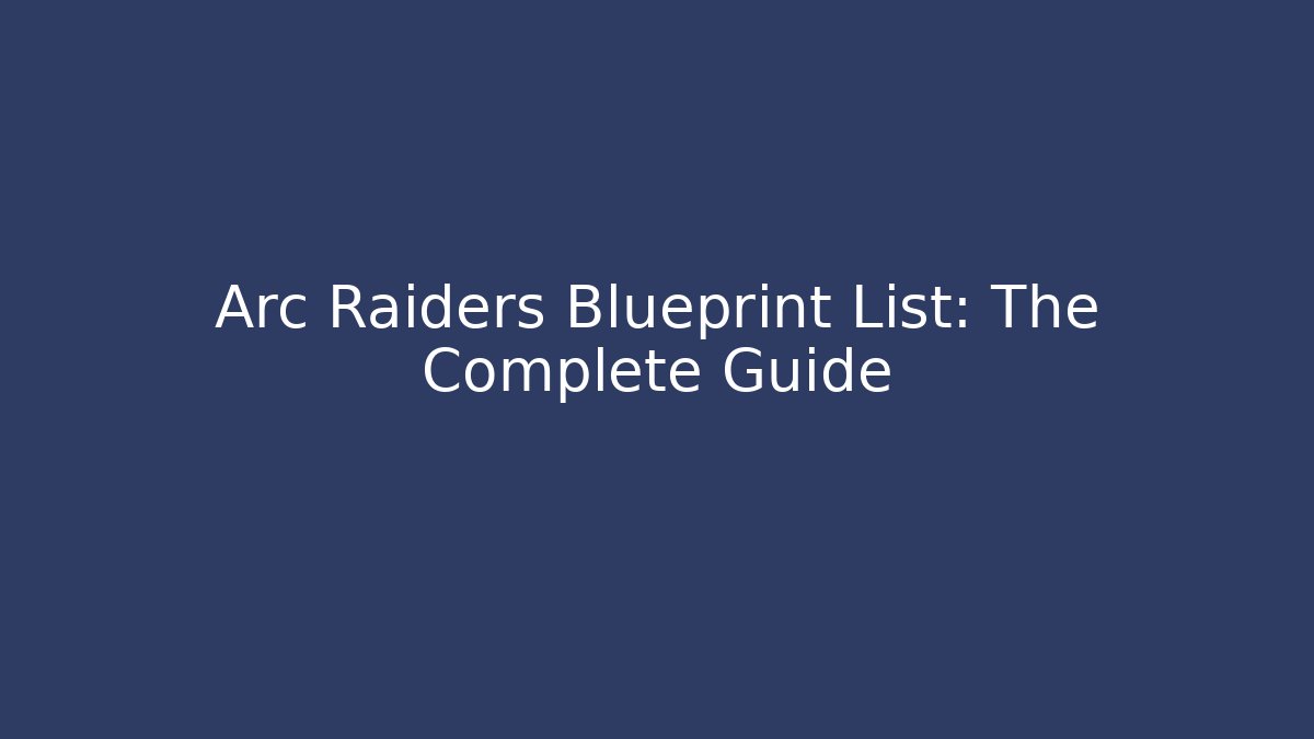 Arc Raiders Blueprint List: The Complete Guide - The Family Holidays