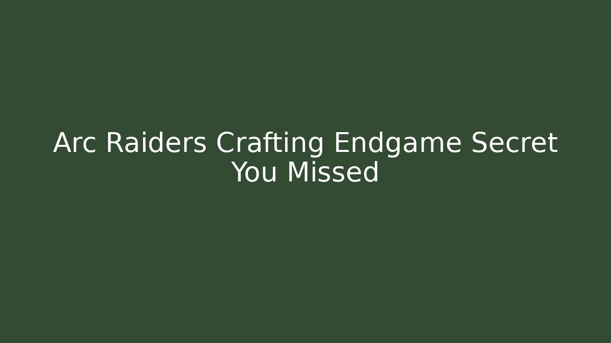 Arc Raiders Crafting Endgame Secret You Missed