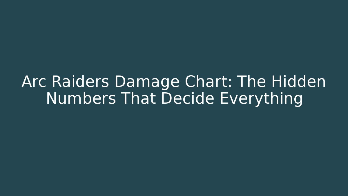 Arc Raiders Damage Chart: The Hidden Numbers That Decide Everything