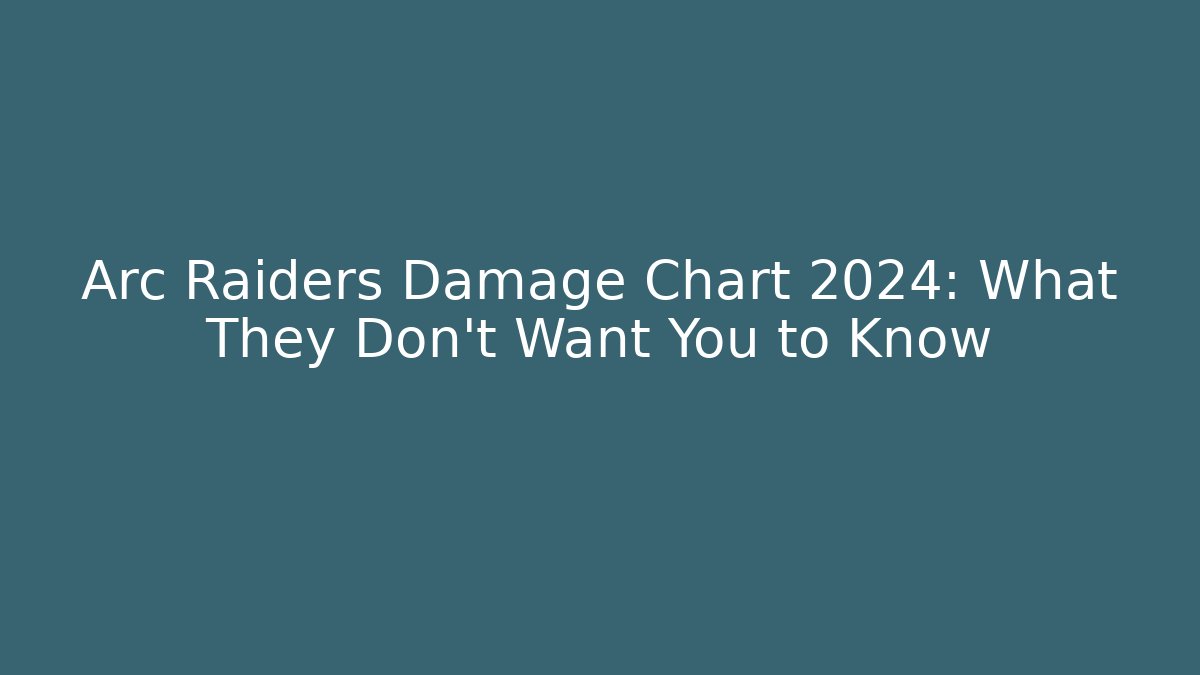 Arc Raiders Damage Chart 2024: What They Don't Want You to Know