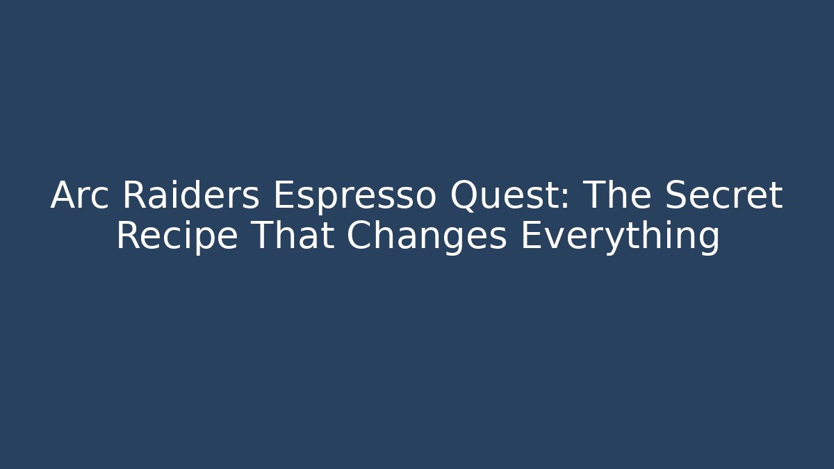 Arc Raiders Espresso Quest: The Secret Recipe That Changes Everything - The Family Holidays