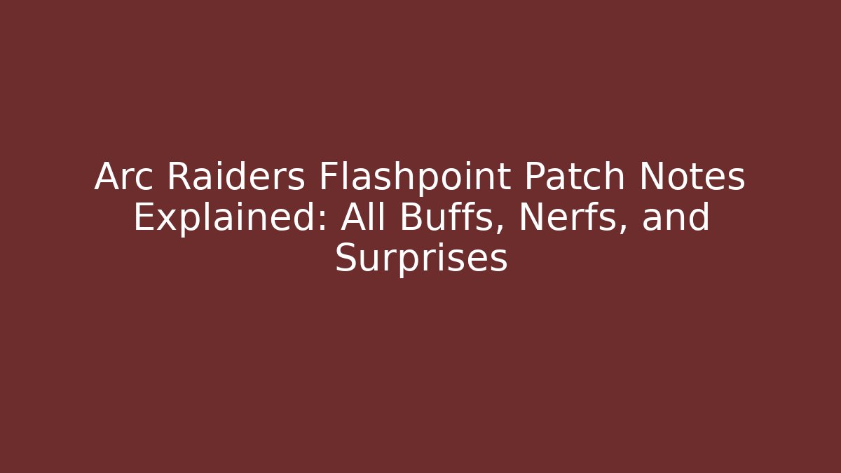 Arc Raiders Flashpoint Patch Notes Explained: All Buffs, Nerfs, and Surprises