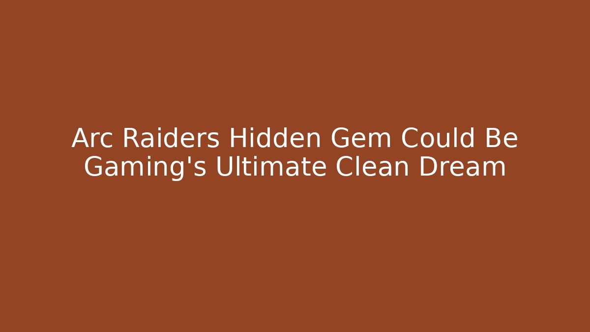Arc Raiders Hidden Gem Could Be Gaming's Ultimate Clean Dream