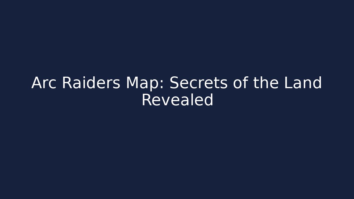 Arc Raiders Map: Secrets of the Land Revealed