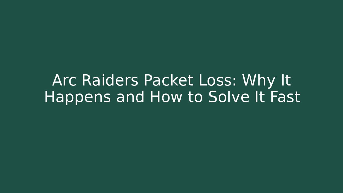 Arc Raiders Packet Loss: Why It Happens and How to Solve It Fast
