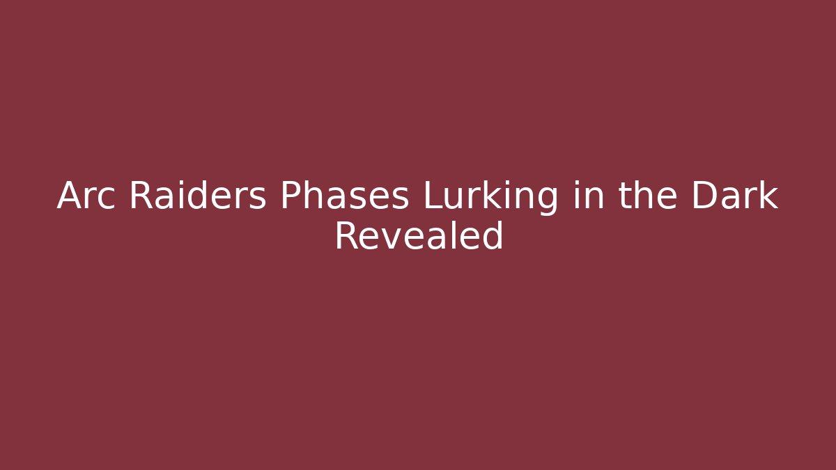 Arc Raiders Phases Lurking in the Dark Revealed