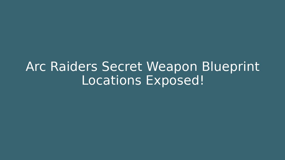 Arc Raiders Secret Weapon Blueprint Locations Exposed! - The Family Holidays