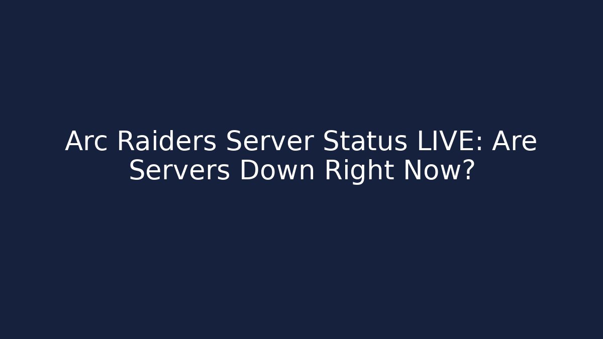 Arc Raiders Server Status LIVE: Are Servers Down Right Now?