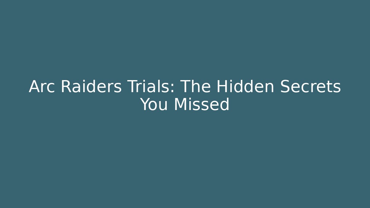 Arc Raiders Trials: The Hidden Secrets You Missed - The Family Holidays