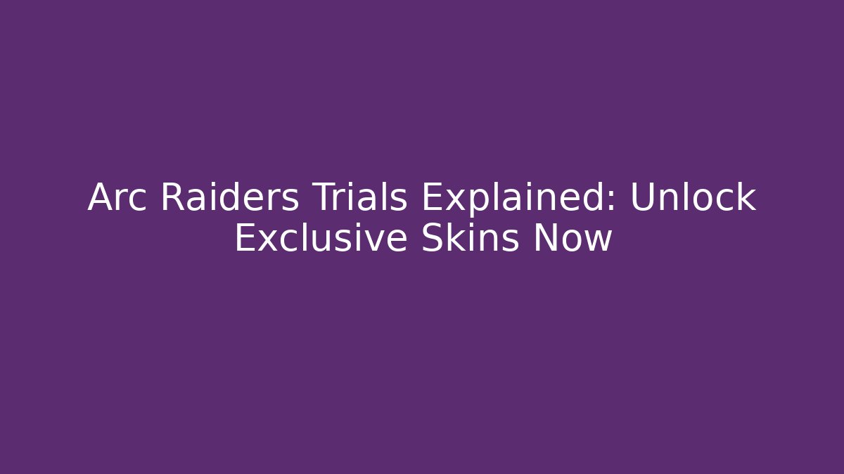 Arc Raiders Trials Explained: Unlock Exclusive Skins Now