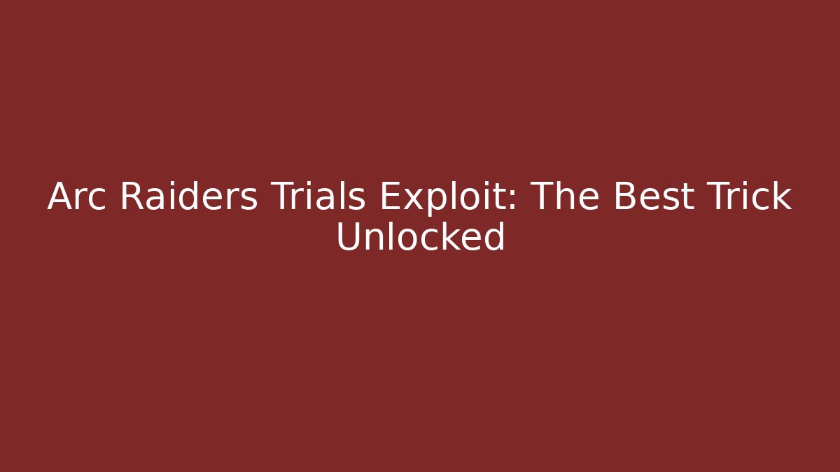 Arc Raiders Trials Exploit: The Best Trick Unlocked - The Family Holidays