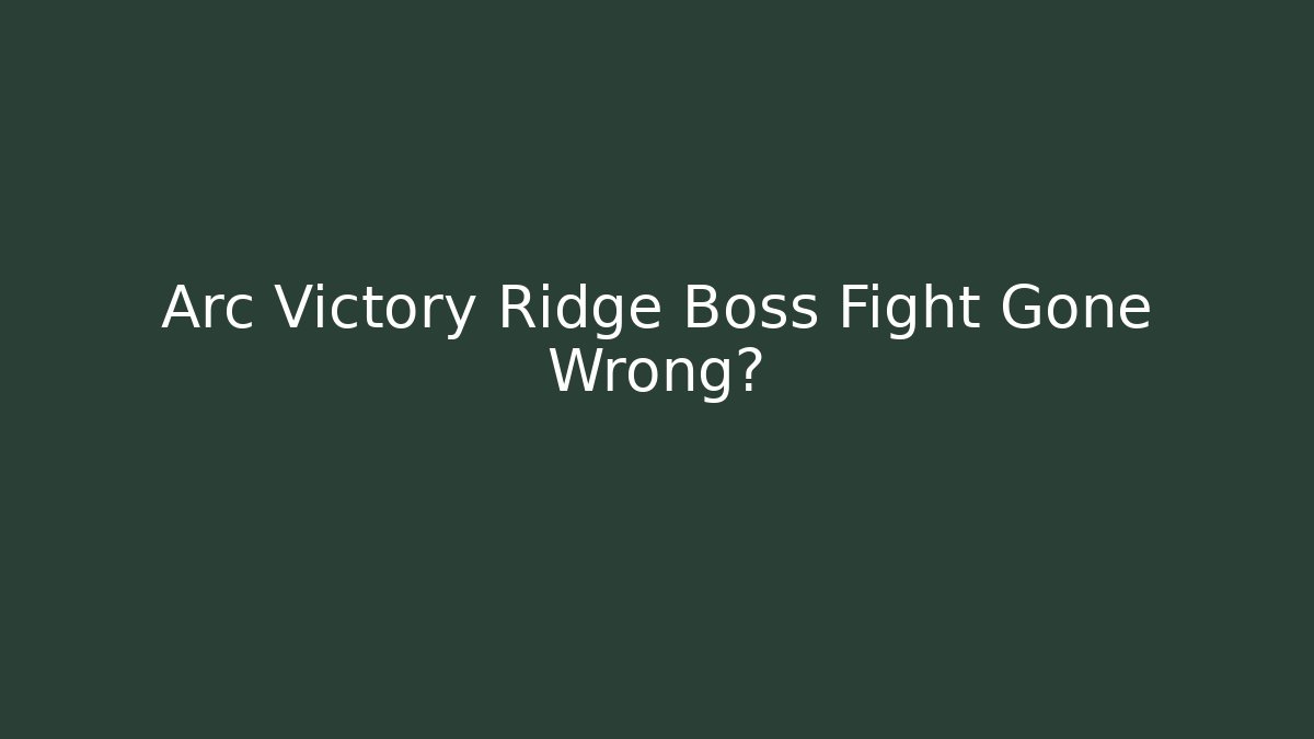 Arc Victory Ridge Boss Fight Gone Wrong?