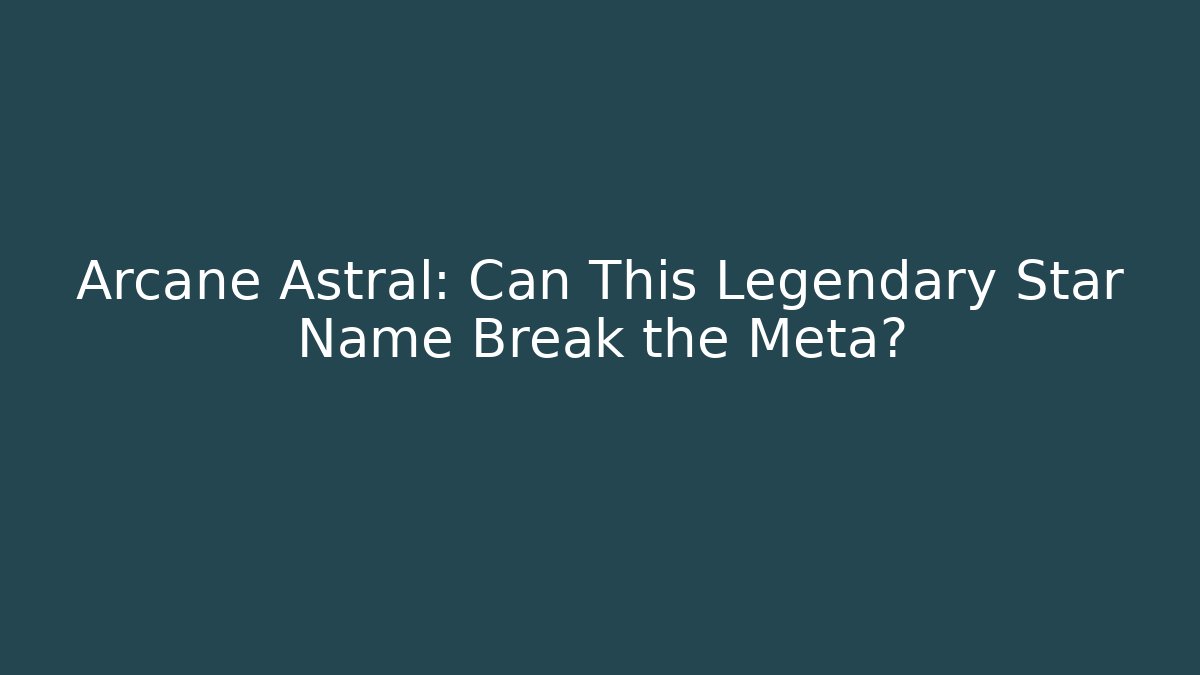 Arcane Astral: Can This Legendary Star Name Break the Meta?