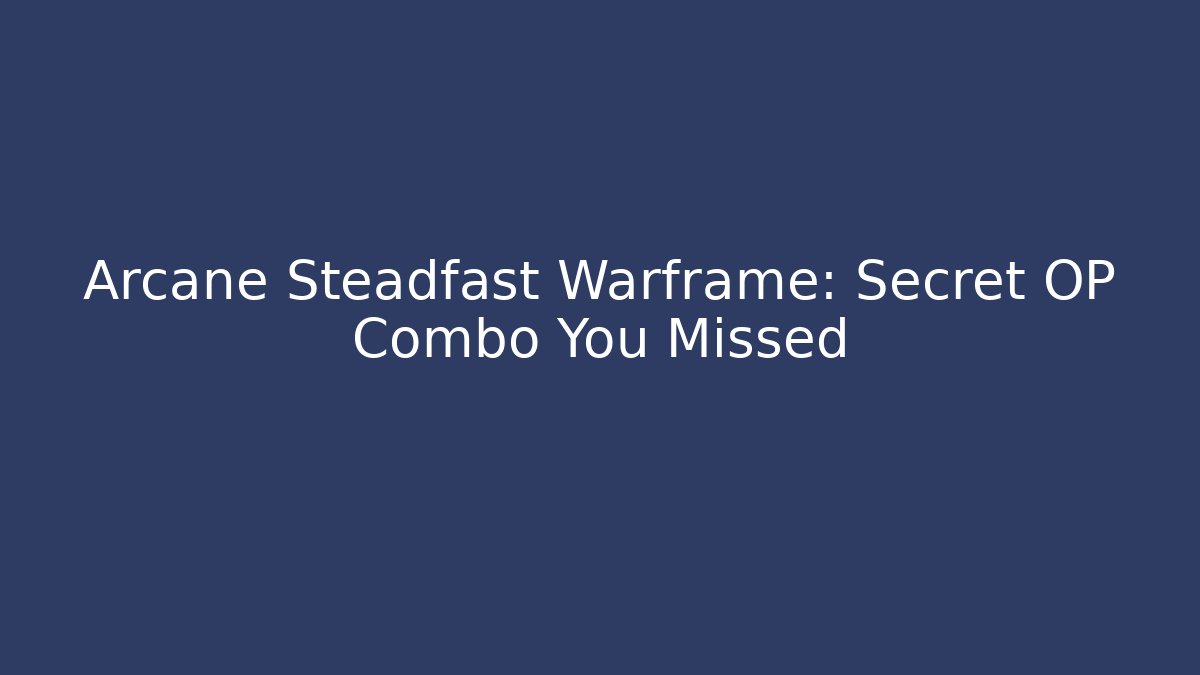 Arcane Steadfast Warframe: Secret OP Combo You Missed