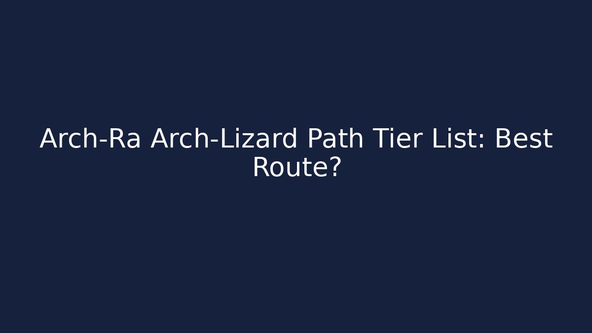 Arch-Ra Arch-Lizard Path Tier List: Best Route?