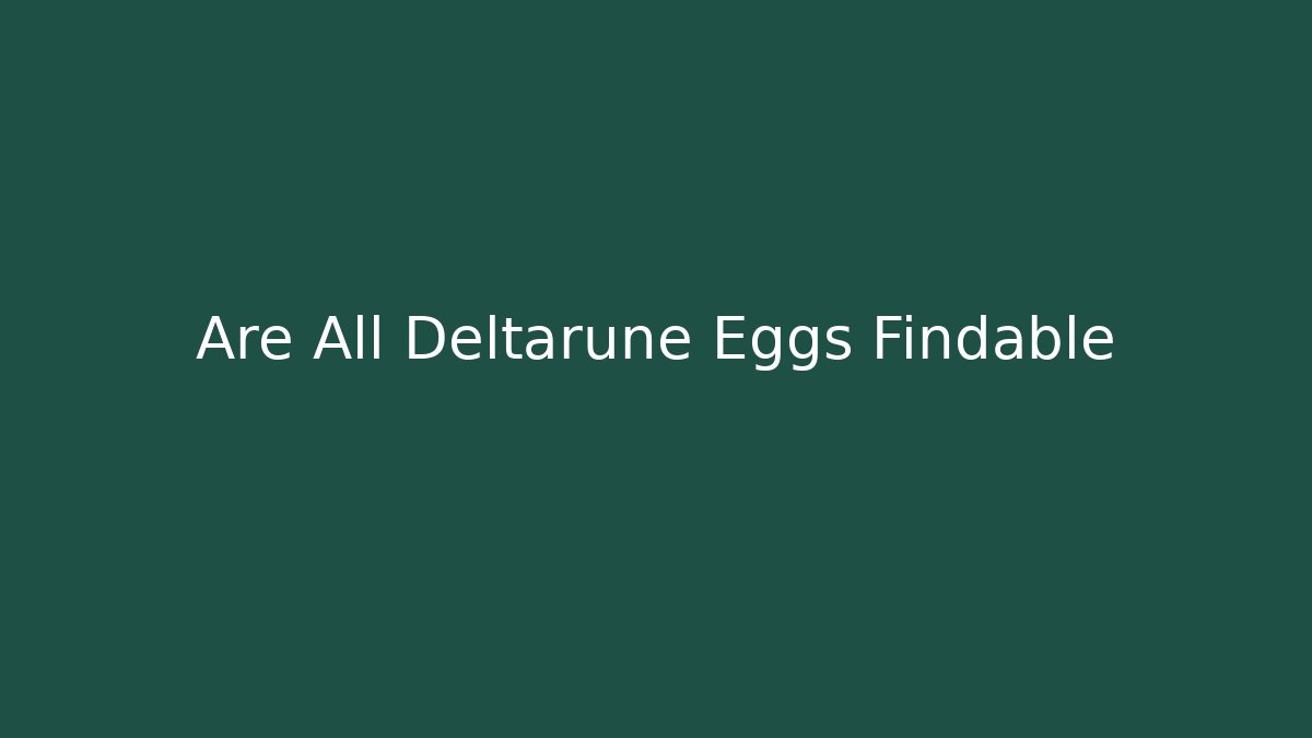 Are All Deltarune Eggs Findable