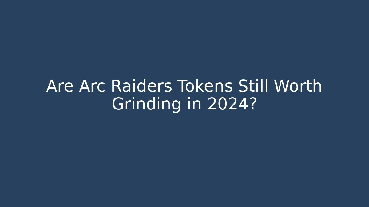 Are Arc Raiders Tokens Still Worth Grinding in 2024?