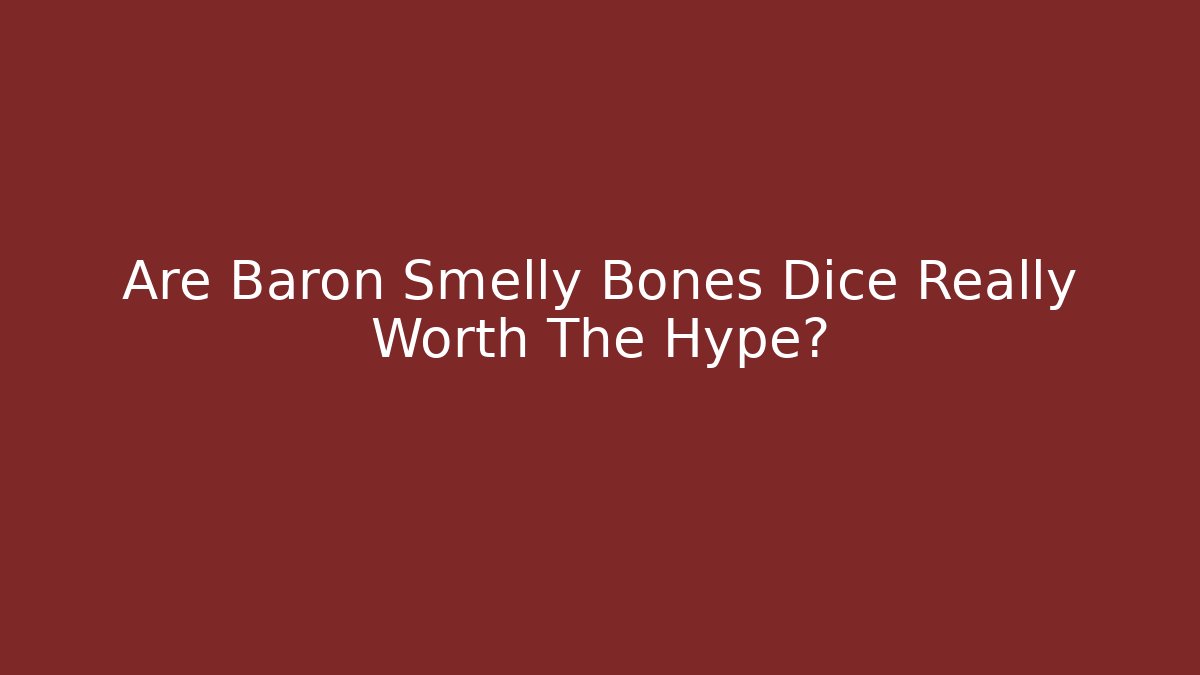 Are Baron Smelly Bones Dice Really Worth The Hype? - The Family Holidays