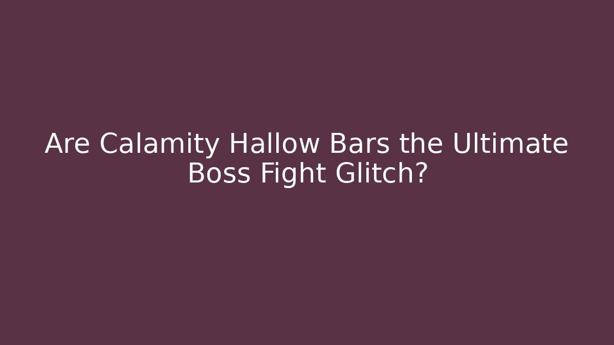 Are Calamity Hallow Bars the Ultimate Boss Fight Glitch?