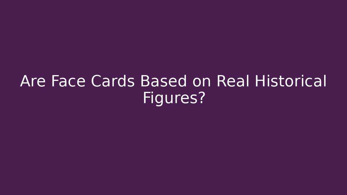 Are Face Cards Based on Real Historical Figures?