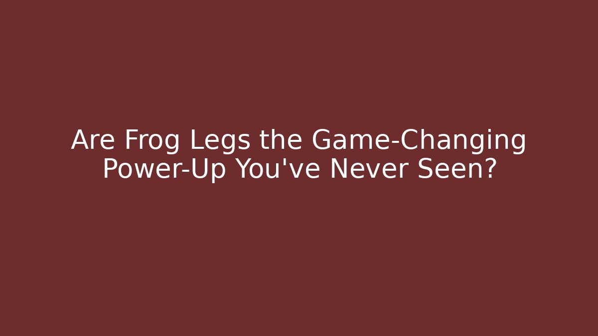 Are Frog Legs the Game-Changing Power-Up You’ve Never Seen?