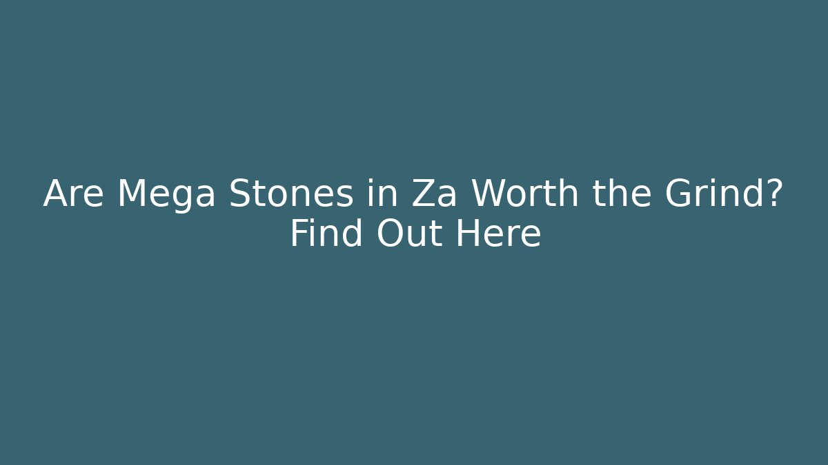 Are Mega Stones in Za Worth the Grind? Find Out Here