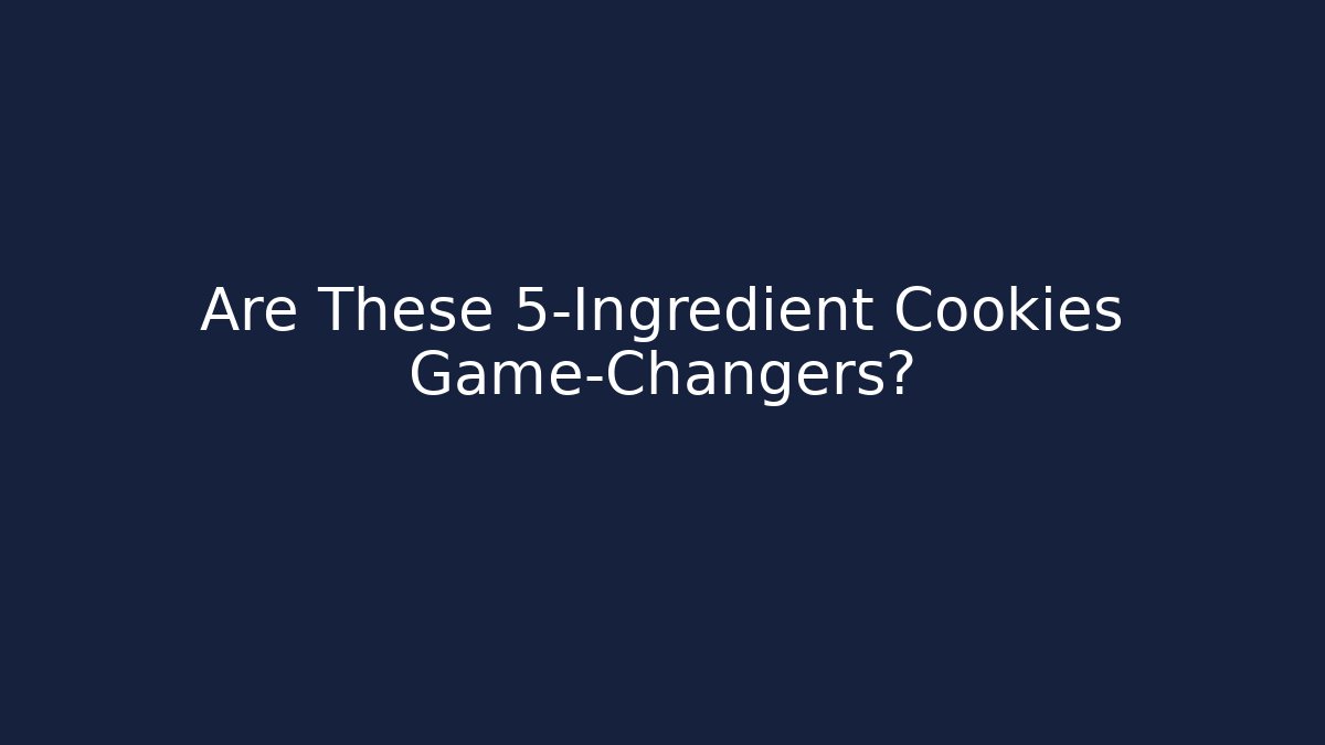 Are These 5-Ingredient Cookies Game-Changers?
