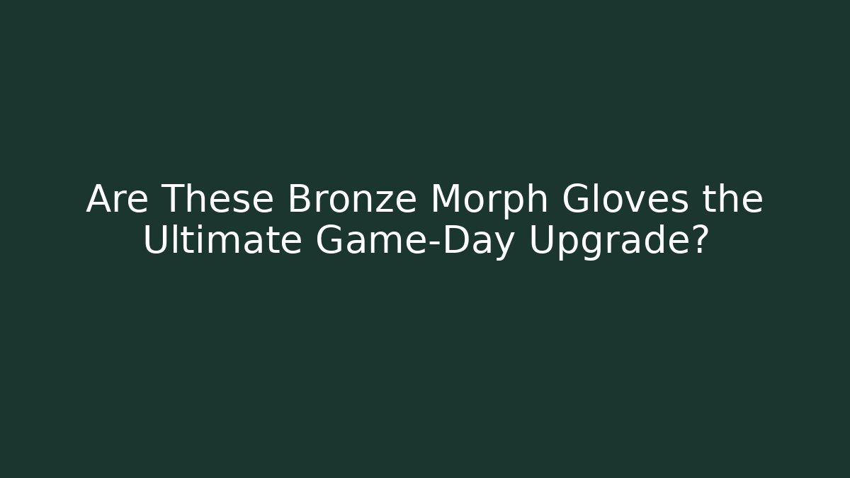 Are These Bronze Morph Gloves the Ultimate Game-Day Upgrade?