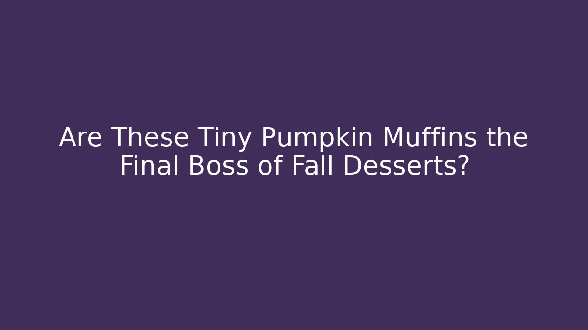 Are These Tiny Pumpkin Muffins the Final Boss of Fall Desserts?