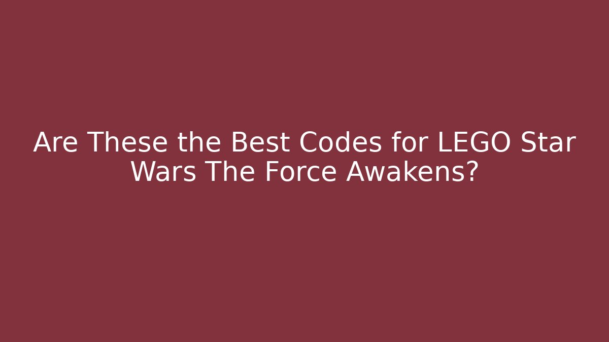 Are These the Best Codes for LEGO Star Wars The Force Awakens?