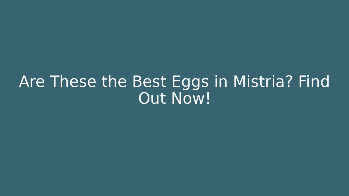 Are These the Best Eggs in Mistria? Find Out Now!