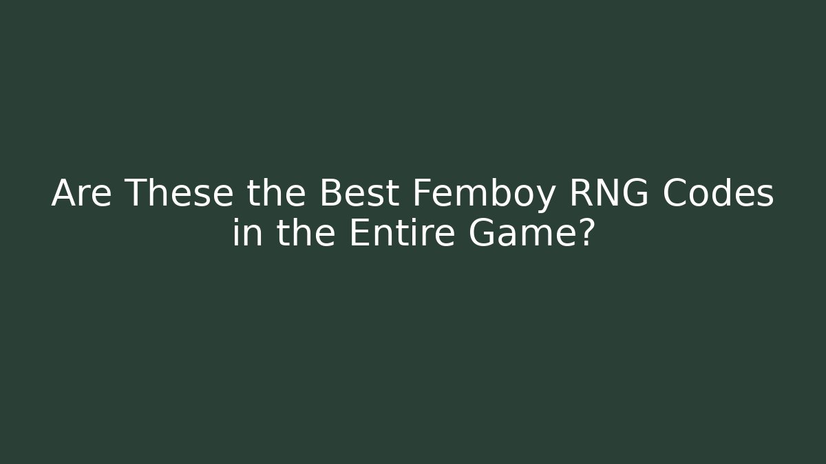 Are These the Best Femboy RNG Codes in the Entire Game?