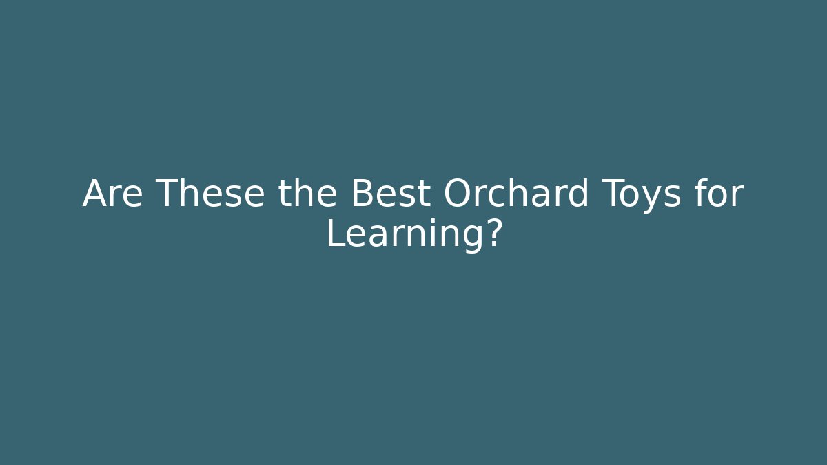 Are These the Best Orchard Toys for Learning?